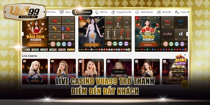 Live Casino VUA99 trở thành điểm đến đắt khách